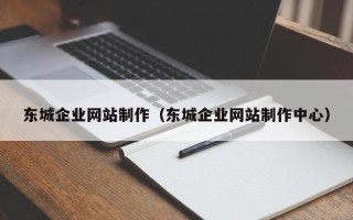 齐齐哈尔东城企业网站制作（东城企业网站制作中心）