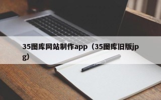 齐齐哈尔35图库网站制作app（35图库旧版jpg）