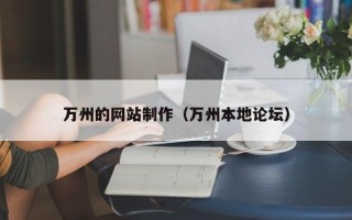 齐齐哈尔万州的网站制作（万州本地论坛）